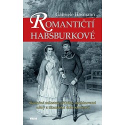 Romantičtí Habsburkové - Skutečné milostné příběhy, neplánované aféry a skandální dobrodružství