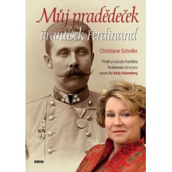 Můj pradědeček František Ferdinand - Příběh arcivévody Františka Ferdinanda očima jeho pravnučky Anity Hohenberg
