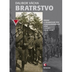 Bratrstvo - Všední a dramatické dny československých legií v Rusku 1914-1918