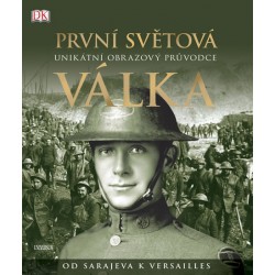 První světová válka: Unikátní obrazový průvodce od Sarajeva k Versailles