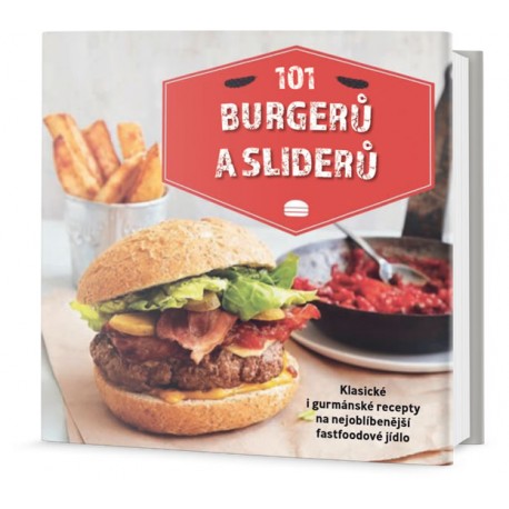 101 burgerů a sliderů - Klasické i gurmánské recepty na nejoblíbenější fastfoodové jídlo