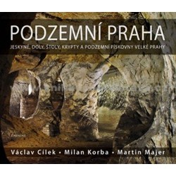 Podzemní Praha - Jeskyně, doly, štoly, krypty a podzemní pískovny velké Prahy