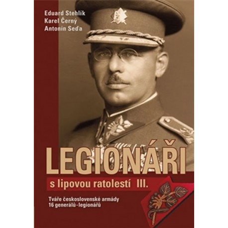 Legionáři s lipovou ratolestí III. - Tváře československé armády - 16 generálů-legionářů