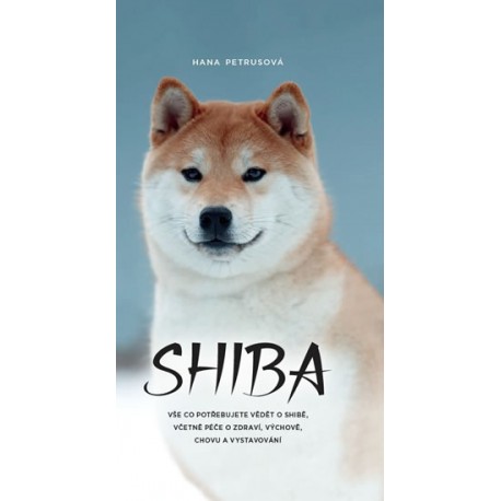 Shiba - Vše co potřebujete vědět o Shibě, včetně péče o zdraví, výchově, chovu a vystavování
