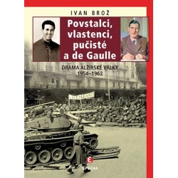 Povstalci, vlastenci, pučisté a de Gaulle - Drama alžírské války 1954–1962