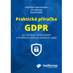 Praktická příručka GDPR pro Správce, Zpracovatele a Pověřence ochrany osobních údajů