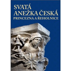 Svatá Anežka Česká - princezna a řeholnice