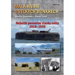 Malá kniha o velkých bunkrech - Největší pevnostní stavby světa 1918—1945