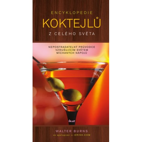 Encyklopedie koktejlů z celého světa - Nepostradatelný průvodce vzrušujícím světem míchaných nápojů