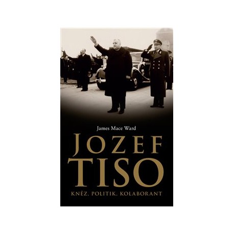Jozef Tiso: kněz, politik, kolaborant