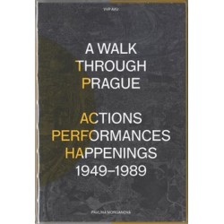 A Walk Through Prague. Actions, Performances, Happenings 1949-1989