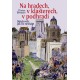 Na hradech, v klášterech, v podhradí - Středověk, jak ho neznáte - 2. vydání