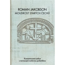 Roman Jakobson: Moudrost starých Čechů - Komentovaná edice s navazující exilovou polemikou