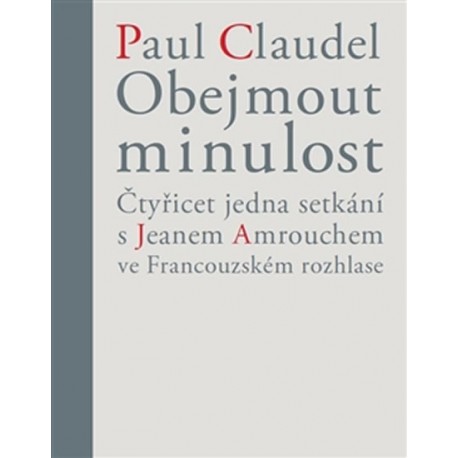 Obejmout minulost - Čtyřicet jedna setkání s Jeanem Amrouchem ve Francouzském rozhlase