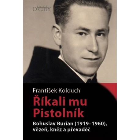 Říkali mu Pistolník - Bohuslav Burian (1919-1960), vězeň, kněz a převaděč