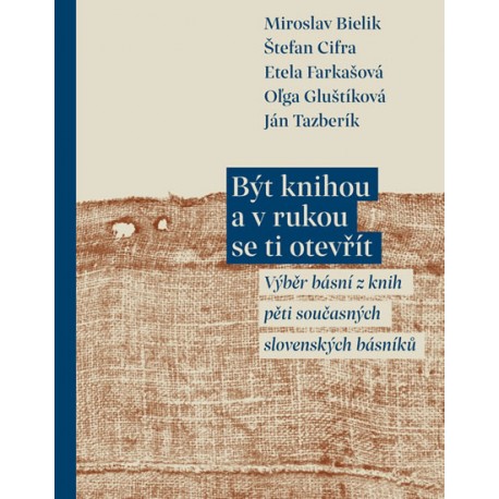 Být knihou a v rukou se ti otevřít - Výběr básní z knih pěti současných slovenských básníků