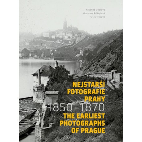 Nejstarší fotografie Prahy 1850-1870 / The Earliest Photographs of Prague 1850-1870