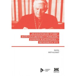 Hledání Boží tváře - Ježíš Nazaretský v pohledu Josepha Ratzingera-Benedikta XVI.