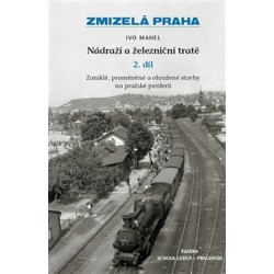 Zmizelá Praha - Nádraží a železniční tratě 2.díl