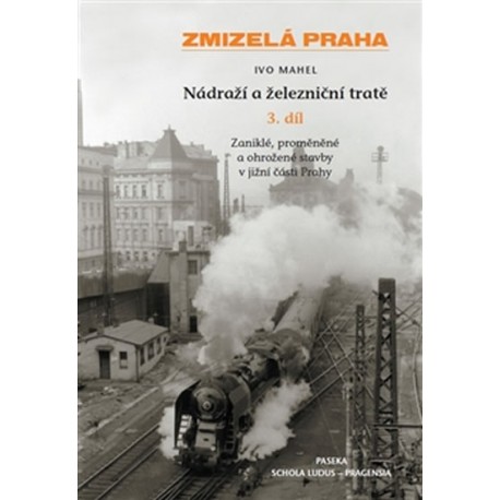 Zmizelá Praha - Nádraží a železniční tratě 3.díl