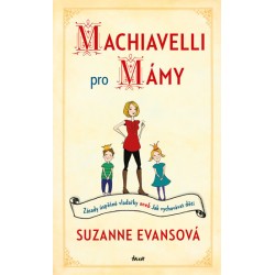 Machiavelli pro mámy - Zásady úspěšné vladařky aneb Jak vychovávat děti