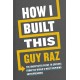 How I Built This: The Unexpected Paths to Success From the World´s Most Inspiring Entrepreneurs
