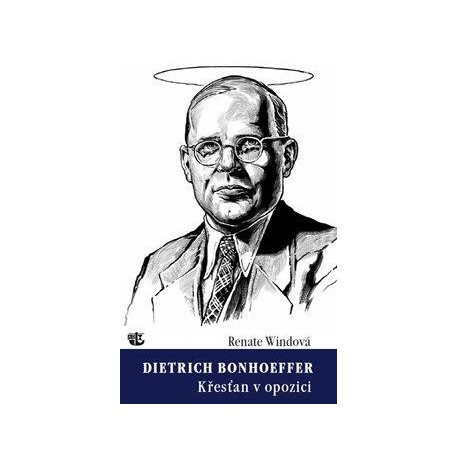 Dietrich Bonhoeffer - Křesťan v opozici