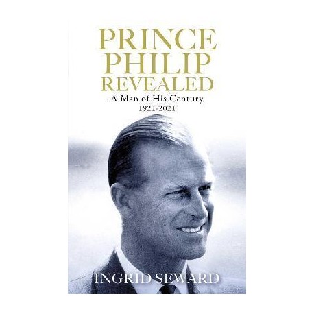 Prince Philip Revealed : A Man of His Century 1921-2021