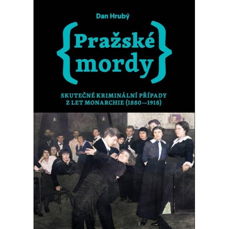 Pražské mordy 1 - Skutečné kriminální případy z let monarchie (1880-1918)