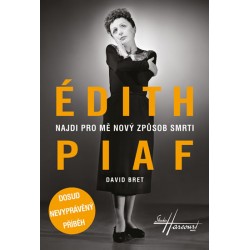 Édith Piaf - Najdi pro mě nový způsob smrti - Dosud nevyprávěný příběh