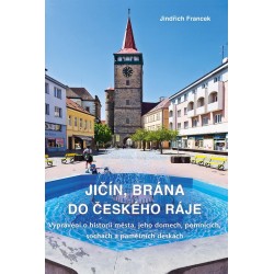 Jičín, brána do Českého ráje - Vyprávění o historii města, jeho domech, pomnících, sochách a pamětních deskách
