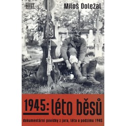1945: Léto běsů. Dokumentární povídky z jara, léta a podzimu 1945
