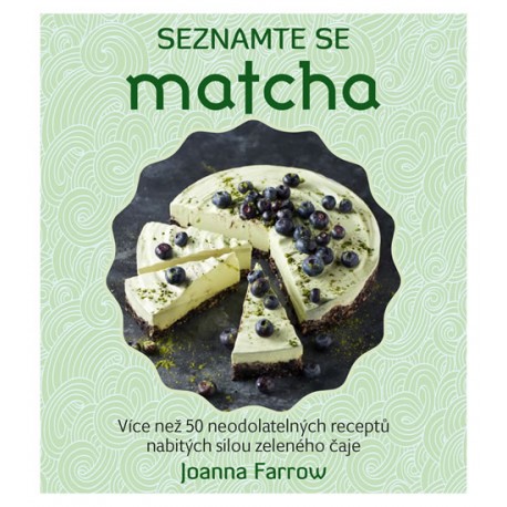 Seznamte se Matcha - Více než 50 neodolatelných receptů nabitých silou zeleného čaje