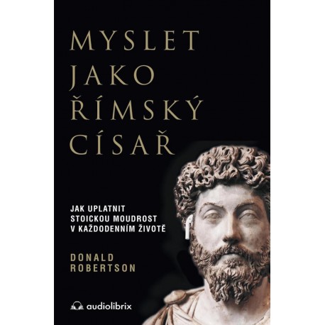 Myslet jako římský císař / Jak uplatnit stoickou moudrost v každodenním životě