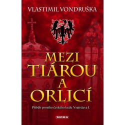 Mezi tiárou a orlicí - Příběh prvního českého krále Vratislava I.